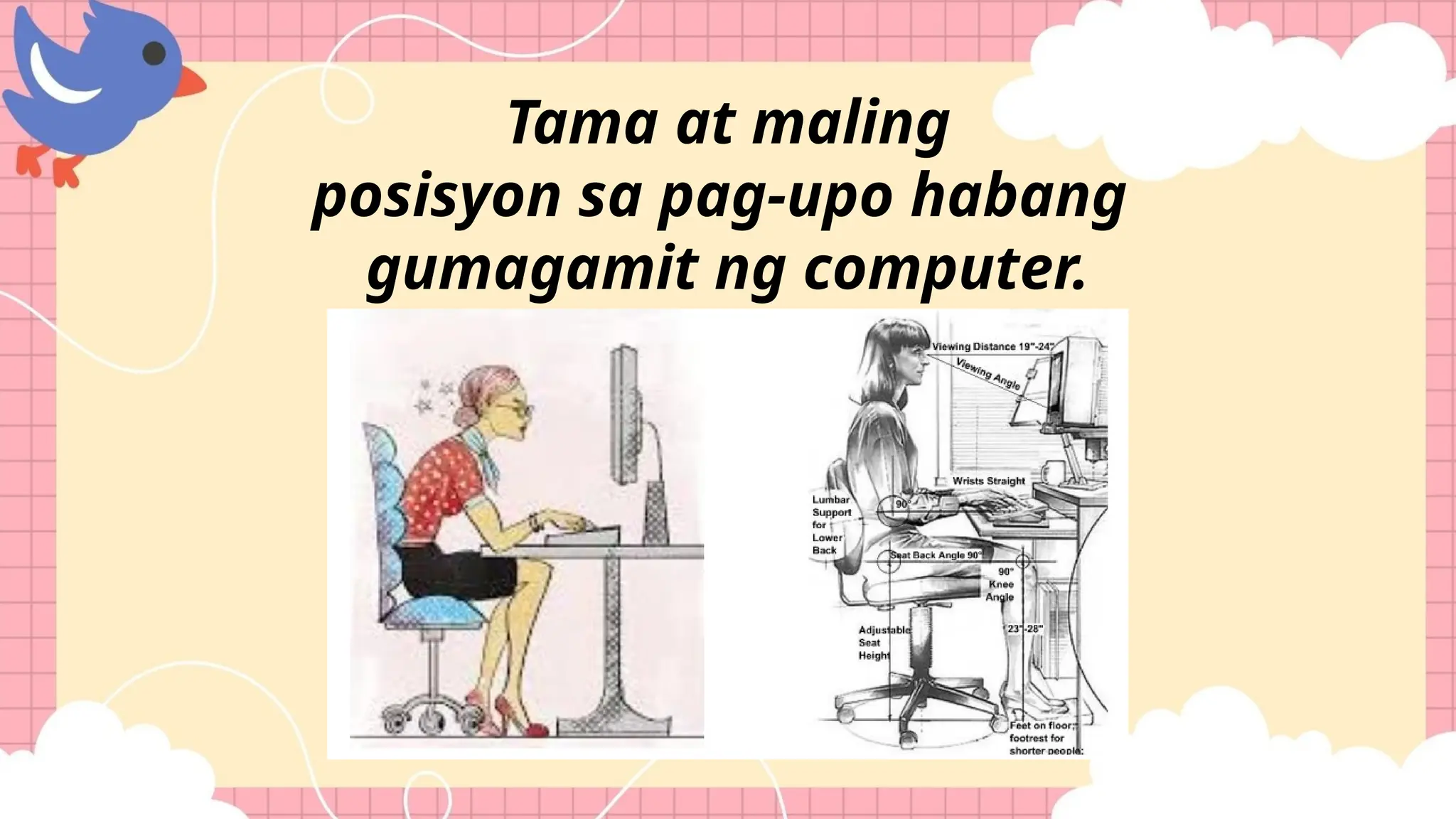 Tama at maling
posisyon sa pag-upo habang
gumagamit ng computer.
 