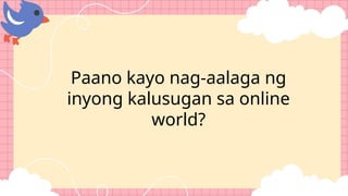 Paano kayo nag-aalaga ng
inyong kalusugan sa online
world?
 