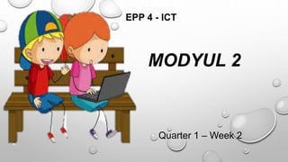 MODYUL 2
EPP 4 - ICT
Quarter 1 – Week 2
 