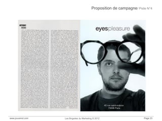 Proposition de campagne/ Piste N°4
www.jouvenot.com Les Brigades du Marketing © 2012 Page 23
40 rue saint-sulpice
75006 Paris
 