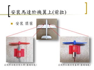  安裝 槳葉
安裝馬達於機翼上(前拉)
52
左側黑白線安裝紅槳(圓頭向後) 左側黑紅線安裝藍槳(圓頭向後)
 