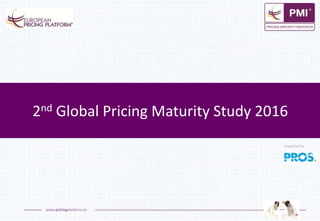 www.pricingplatform.eu
2nd Global Pricing Maturity Study 2016
Supported by
 