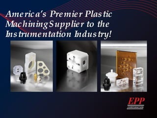 America’s Premier Plastic Machining Supplier to the Instrumentation Industry! 