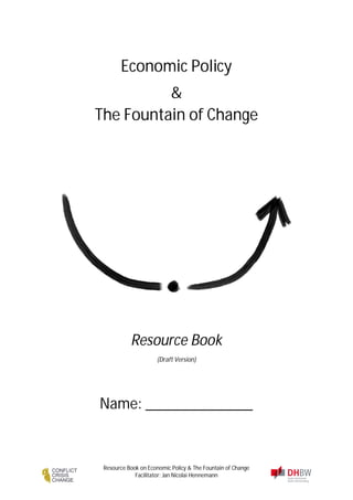 Resource Book on Economic Policy & The Fountain of Change
Facilitator: Jan Nicolai Hennemann
Economic Policy
&
The Fountain of Change
Resource Book
(Draft Version)
Name: ______________
 