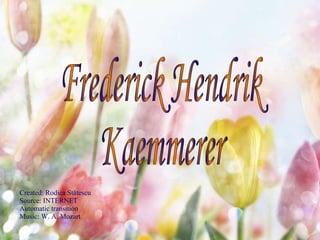 Created: Rodica  Stătescu Source: INTERNET Automatic transition Music: W. A. Mozart Frederick Hendrik Kaemmerer  