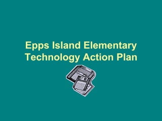 Epps Island Elementary Technology Action Plan 