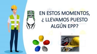 EN ESTOS MOMENTOS,
¿ LLEVAMOS PUESTO
ALGÚN EPP?
 
