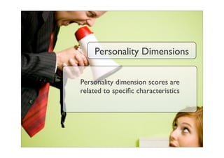 Personality Dimensions


Personality dimension scores are
related to speciﬁc characteristics
 