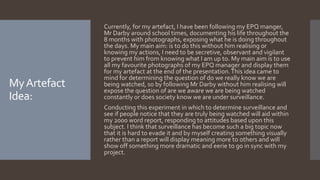 MyArtefact
Idea:
Currently, for my artefact, I have been following my EPQ manger,
Mr Darby around school times, documentin...