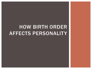 HOW BIRTH ORDER
AFFECTS PERSONALITY

 