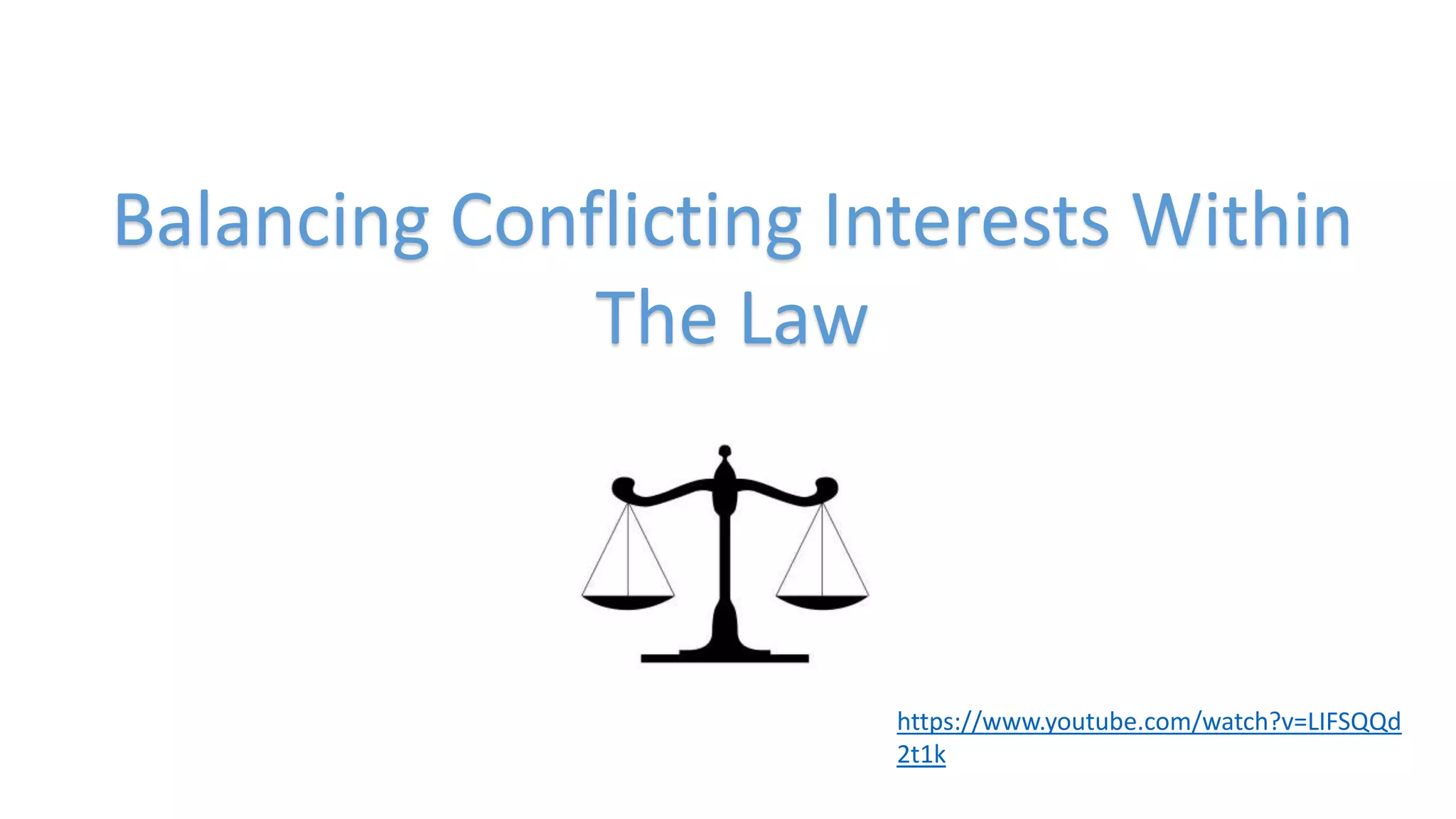 Balancing Conflicting Interests Within
The Law
https://www.youtube.com/watch?v=LIFSQQd
2t1k
 
