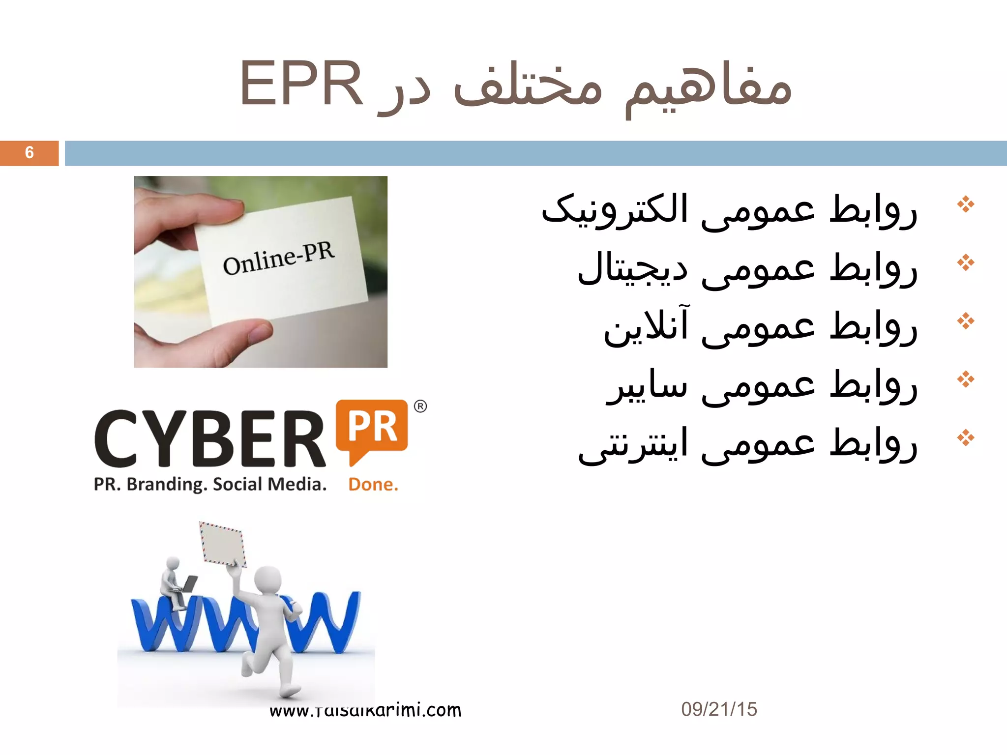 ‫در‬ ‫مختلف‬ ‫مفاهیم‬EPR
www.faisalkarimi.com
‫الکترونیک‬ ‫عمومی‬ ‫روابط‬
‫دیجیتال‬ ‫عمومی‬ ‫روابط‬
‫آنلین‬ ‫عمومی‬ ‫روابط‬
‫سایبر‬ ‫عمومی‬ ‫روابط‬
‫اینترنتی‬ ‫عمومی‬ ‫روابط‬
09/21/15
6
 