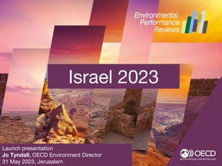 Israel 2023
Launch presentation
Jo Tyndall, OECD Environment Director
31 May 2023, Jerusalem
 