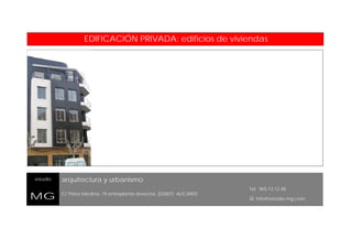 EDIFICACIÓN PRIVADA: edificios de viviendas

estudio

MG

arquitectura y urbanismo
C/ Pérez Medina, 19 entreplanta derecha, (03007) ALICANTE

Tel: 965.13.12.48

 info@estudio-mg.com.

 