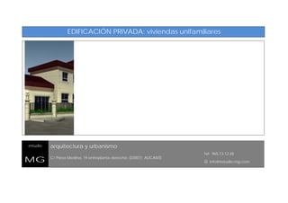 EDIFICACIÓN PRIVADA: viviendas unifamiliares

estudio

MG

arquitectura y urbanismo
C/ Pérez Medina, 19 entreplanta derecha, (03007) ALICANTE

Tel: 965.13.12.48

 info@estudio-mg.com.

 