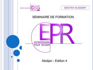 DESTINY ACADEMY
Abidjan - Edition 4
SEMINAIRE DE FORMATION
 