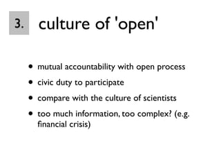 culture of 'open'
• mutual accountability with open process
• civic duty to participate
• compare with the culture of scie...