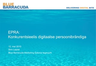 EPRA:
Konkurentsieelis digitaalse persoonibrändiga

12. mai 2010
Siim Lepisk
Blue Barracuda Marketing Estonia tegevjuht
 