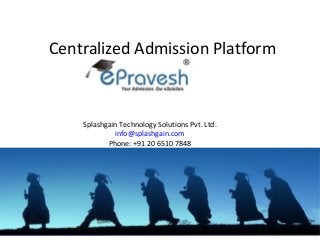 Centralized Admission Platform
Splashgain Technology Solutions Pvt. Ltd.
info@splashgain.com
Phone: +91 20 6510 7848
 