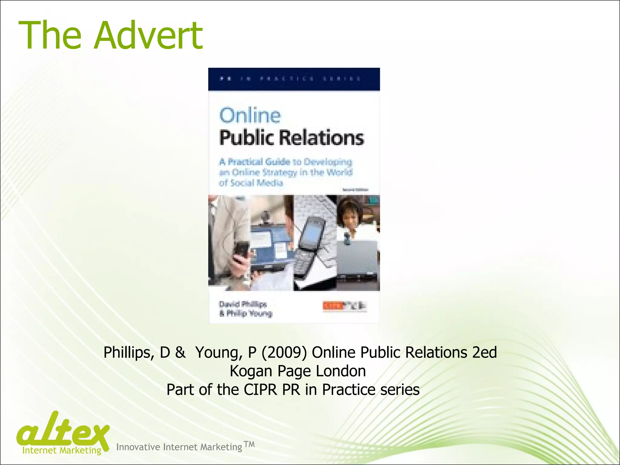 The Advert Phillips, D &  Young, P (2009) Online Public Relations 2ed Kogan Page London Part of the CIPR PR in Practice series  Innovative Internet Marketing TM Internet Marketing 