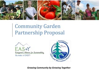 Community Garden
Partnership Proposal




    Growing Community by Growing Together
 