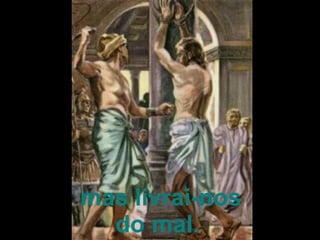   mas livrai-nos do mal. 