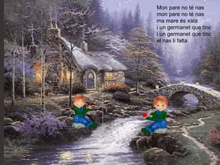 Mon pare no té nas mon pare no té nas ma mare és xata i un germanet que tinc i un germanet que tinc el nas li falta 