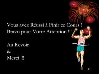 91
Vous avez Réussi à Finir ce Cours !
Bravo pour Votre Attention !!!
Au Revoir
&
Merci !!!
 