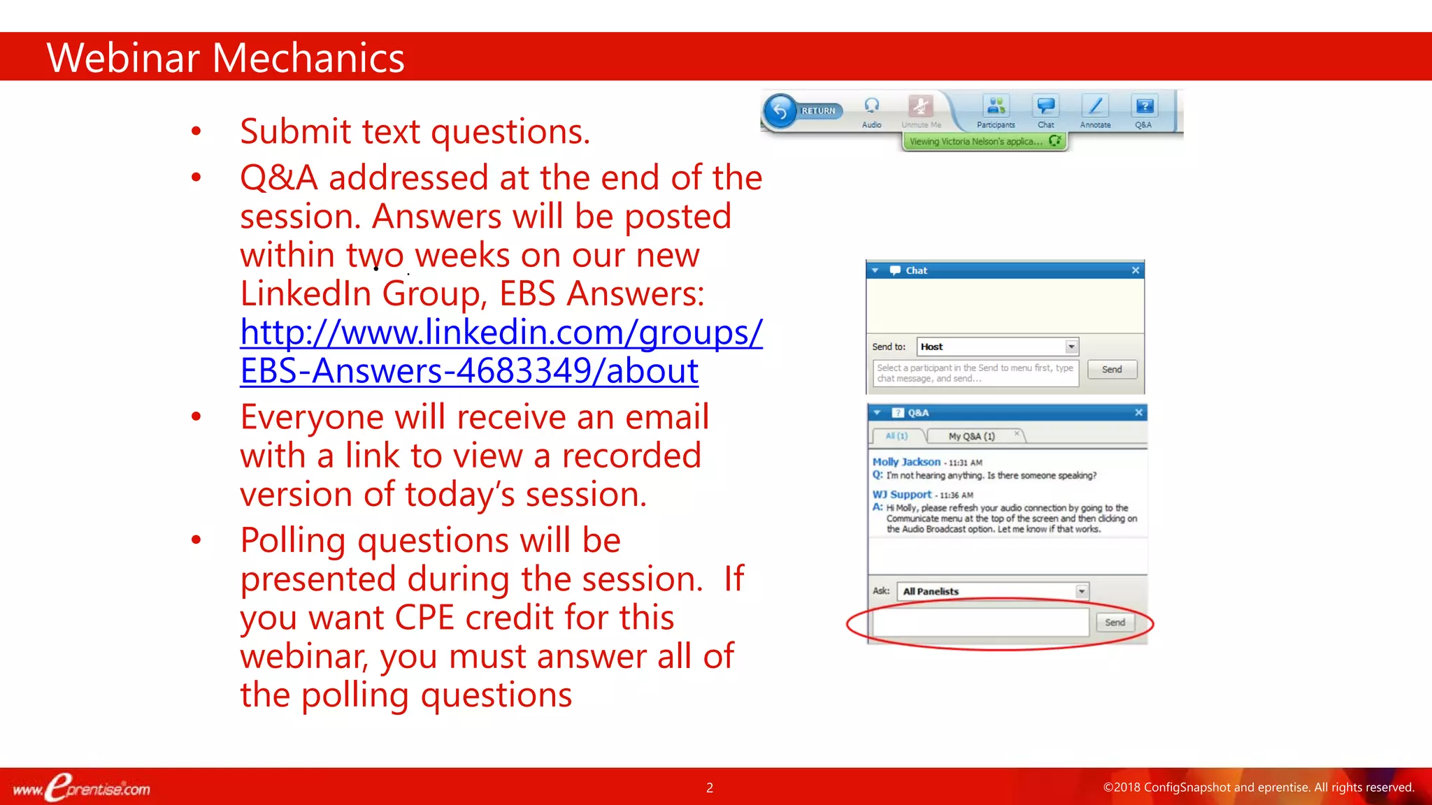 2 ©2018 ConfigSnapshot and eprentise. All rights reserved.
• Submit text questions.
• Q&A addressed at the end of the
session. Answers will be posted
within two weeks on our new
LinkedIn Group, EBS Answers:
http://www.linkedin.com/groups/
EBS-Answers-4683349/about
• Everyone will receive an email
with a link to view a recorded
version of today’s session.
• Polling questions will be
presented during the session. If
you want CPE credit for this
webinar, you must answer all of
the polling questions
Webinar Mechanics
• .
 