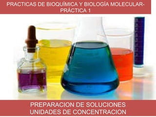 PRACTICAS DE BIOQUÍMICA Y BIOLOGÍA MOLECULAR-PRÁCTICA 1 PREPARACION DE SOLUCIONES UNIDADES DE CONCENTRACION 