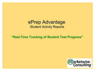 ePrep Advantage
           Student Activity Reports


“Real-Time Tracking of Student Test Progress”
 