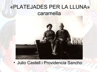 «PLATEJADES PER LA LLUNA»
caramella
• Julio Castell i Providencia Sancho
 