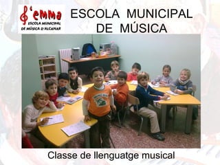 ESCOLA MUNICIPAL
DE MÚSICA
Classe de llenguatge musical
 