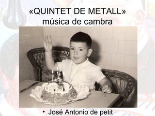 «QUINTET DE METALL»
música de cambra
• José Antonio de petit
 