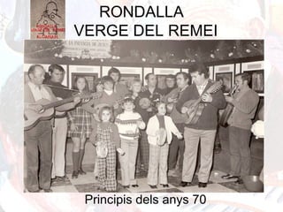 RONDALLA
VERGE DEL REMEI
Principis dels anys 70
 