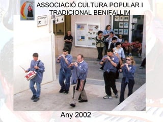 ASSOCIACIÓ CULTURA POPULAR I
TRADICIONAL BENIFALLIM
Any 2002
 