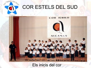COR ESTELS DEL SUD
Els inicis del cor
 
