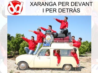 XARANGA PER DEVANT
I PER DETRÀS
 