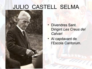 JULIO CASTELL SELMA
• Divendres Sant.
Dirigint Les Creus del
Calvari
• Al capdavant de
l’Escola Cantorum.
 