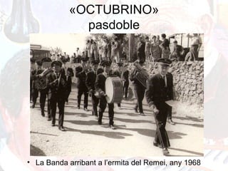 «OCTUBRINO»
pasdoble
• La Banda arribant a l’ermita del Remei, any 1968
 