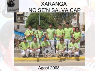 XARANGA
NO SE’N SALVA CAP
Agost 2008
 