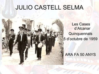JULIO CASTELL SELMA
Les Cases
d’Alcanar
Quinquennals
5 d’octubre de 1959
ARA FA 50 ANYS
 