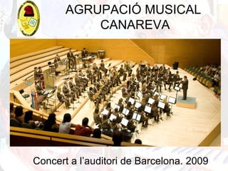 AGRUPACIÓ MUSICAL
CANAREVA
Concert a l’auditori de Barcelona. 2009
 