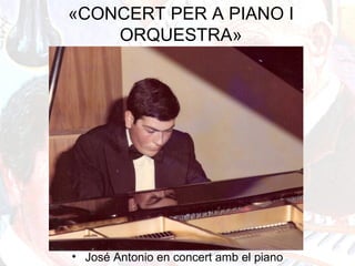 «CONCERT PER A PIANO I
ORQUESTRA»
• José Antonio en concert amb el piano
 