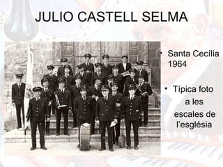 JULIO CASTELL SELMA
• Santa Cecília
1964
• Típica foto
a les
escales de
l’església
 