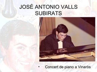JOSÉ ANTONIO VALLS
SUBIRATS
• Concert de piano a Vinaròs
 