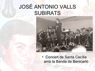 JOSÉ ANTONIO VALLS
SUBIRATS
• Concert de Santa Cecília
amb la Banda de Benicarló
 