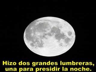 Hizo dos grandes lumbreras, una para presidir la noche. 