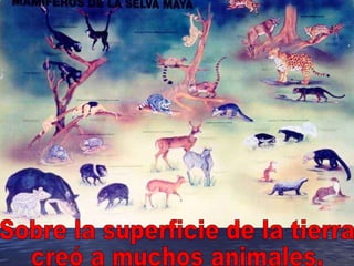 Sobre la superficie de la tierra  creó a muchos animales.  