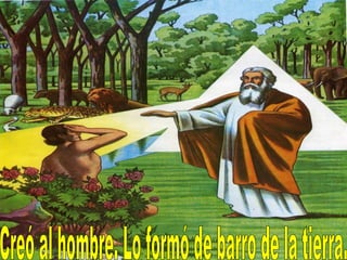 Creó al hombre. Lo formó de barro de la tierra.  